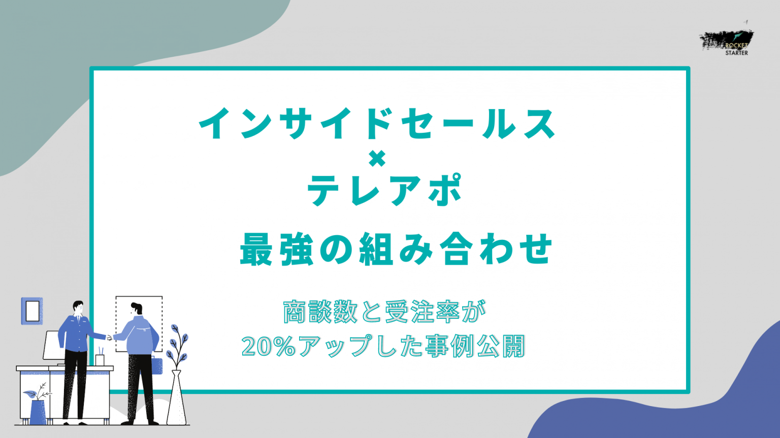 インサイドセールス × テレアポ 最強の組み合わせ】-商談数と受注率が20%アップした事例公開-