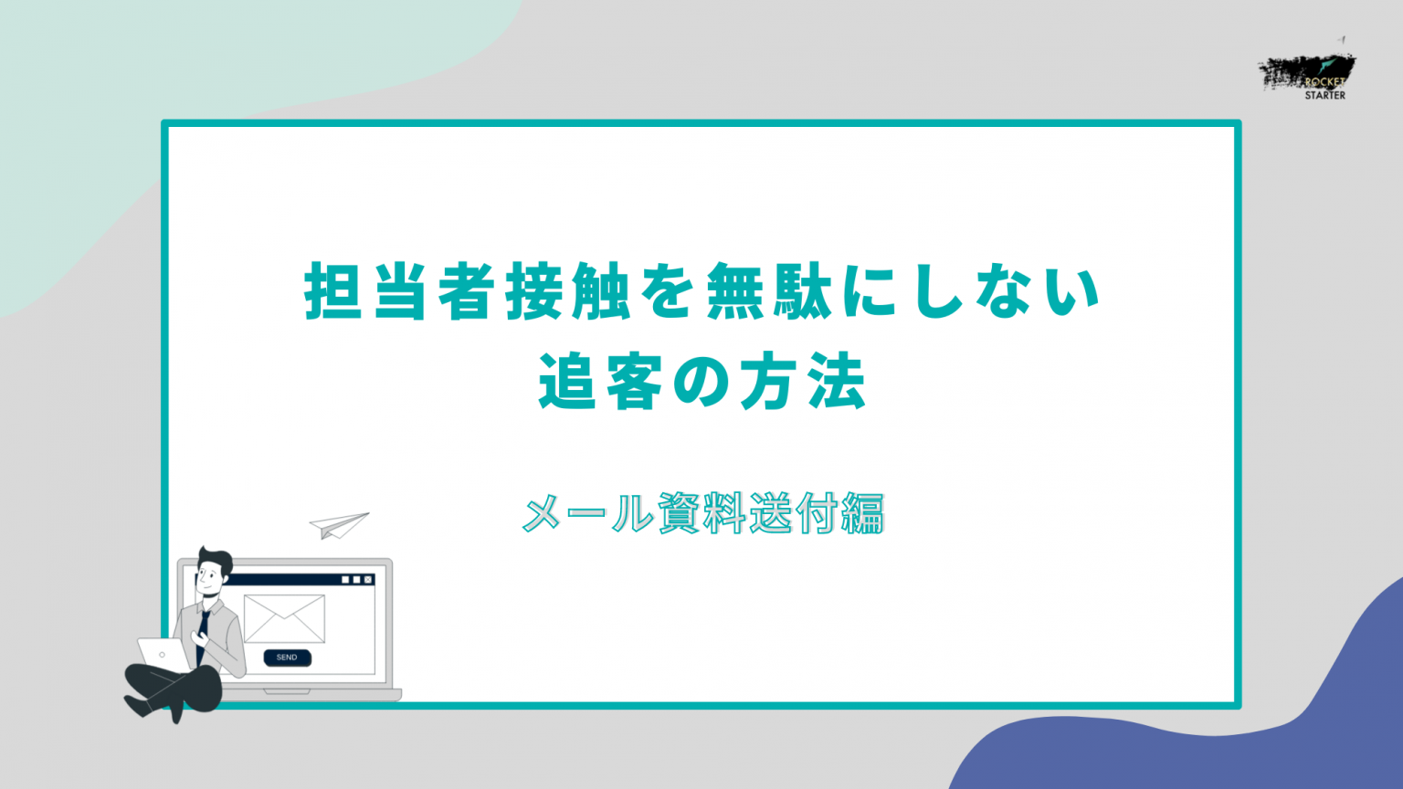 担当者接触を無駄にしない追客の方法┃メール資料送付編